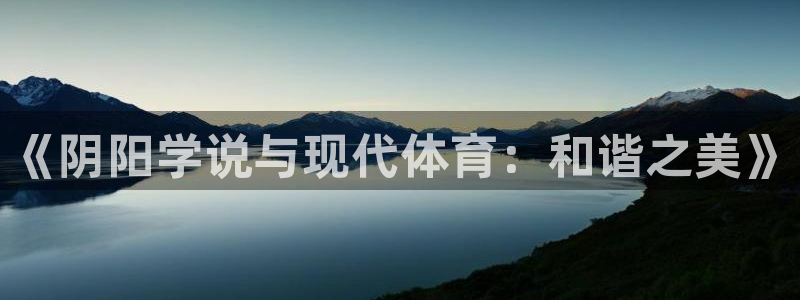ug环球官网：《阴阳学说与现代体育：和谐之美》