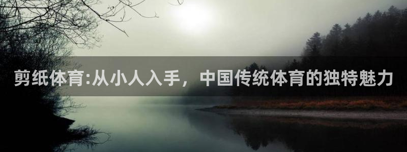 ug环球官网注册：剪纸体育:从小人入手，中国传统体育的独特魅力